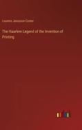 The Haarlem Legend of the Invention of Printing di Lourens Janszoon Coster edito da Outlook Verlag