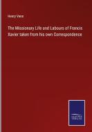 The Missionary Life and Labours of Francis Xavier taken from his own Correspondence di Henry Venn edito da Salzwasser-Verlag