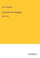 Geschichte der Pädagogik di Karl Von Raumer edito da Anatiposi Verlag