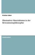 Eliminativer Materialismus In Der Bewusstseinsphilosophie di Kristian Saber edito da Grin Publishing