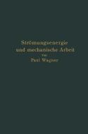 Strömungsenergie und mechanische Arbeit di Paul Wagner edito da Springer Berlin Heidelberg