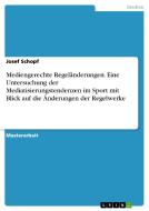 Mediengerechte Regeländerungen. Eine Untersuchung der Mediatisierungstendenzen im Sport mit Blick auf die Änderungen der di Josef Schopf edito da GRIN Publishing