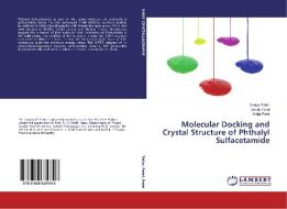 Molecular Docking and Crystal Structure of Phthalyl Sulfacetamide di Sanjay Tailor, Urmila Patel, Kinjal Patel edito da LAP Lambert Academic Publishing
