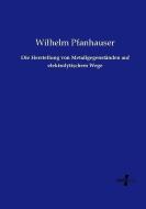Die Herstellung von Metallgegenständen auf elektrolytischem Wege di Wilhelm Pfanhauser edito da Vero Verlag