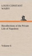 Recollections of the Private Life of Napoleon - Volume 06 di Louis Constant Wairy edito da TREDITION CLASSICS