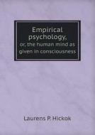 Empirical Psychology, Or, The Human Mind As Given In Consciousness di Laurens Perseus Hickok edito da Book On Demand Ltd.