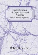 Orderly Book Of Capt. Ichabod Norton Of Col. Mott's Regiment di Robert O Bascom edito da Book On Demand Ltd.