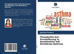 Theophyllin-Gel-Formulierung In Kombination Mit Diclofenac-Natrium di Fardous Jannatul Fardous edito da KS OmniScriptum Publishing