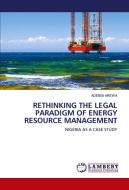 RETHINKING THE LEGAL PARADIGM OF ENERGY RESOURCE MANAGEMENT di Adebisi Arewa edito da LAP LAMBERT Academic Publishing