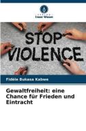 Gewaltfreiheit: eine Chance für Frieden und Eintracht di Fidèle Bukasa Kabwe edito da Verlag Unser Wissen
