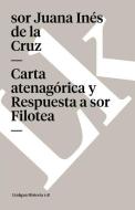 Carta Atenagórica Y Respuesta a Sor Filotea di Sor Juana in Cruz edito da LINKGUA EDICIONES