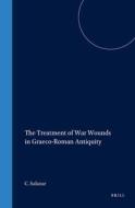 The Treatment of War Wounds in Graeco-Roman Antiquity: di Christine F. Salazar, C. F. Salazar edito da Brill Academic Publishers