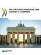 Zukunftssichere Weiterbildung In Berlin, Deutschland di OECD edito da Turpin Distribution Services (OECD)