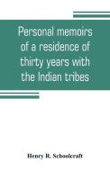 Personal memoirs of a residence of thirty years with the Indian tribes on the American frontiers di Henry R. Schoolcraft edito da Alpha Editions