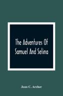 The Adventures Of Samuel And Selina di Jean C. Archer edito da Alpha Editions