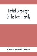 Partial Genealogy Of The Ferris Family di Charles Edward Crowell edito da Alpha Editions