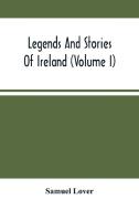 Legends And Stories Of Ireland (Volume I) di Lover Samuel Lover edito da Alpha Editions