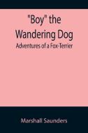 Boy the Wandering Dog di Marshall Saunders edito da Alpha Editions