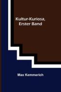 Kultur-Kuriosa, Erster Band di Max Kemmerich edito da Alpha Editions