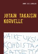 Jotain takaisin Korvelle di Janne J. U. U. Lainaliha edito da Books on Demand