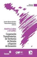 America Latina y El Caribe: Cooperacion Transfronteriza: de Territorios de Division a Espacios de Encuentro di Josette Altmann Borbon, Tatiana Beirute Brealey edito da Teseo