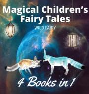 MAGICAL CHILDREN'S FAIRY TALES: 4 BOOKS di WILD FAIRY edito da LIGHTNING SOURCE UK LTD
