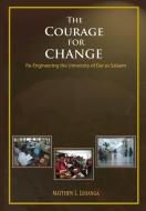 The Courage For Change. Re-engineering The University Of Dar Es Salaam di Matthew L Luhanga edito da Dar Es Salaam University Press