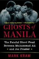 Ghosts of Manila: The Fateful Blood Feud Between Muhammad Ali and Joe Frazier di Mark Kram edito da HARPERCOLLINS