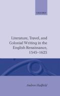 Literature, Travel, and Colonial Writing in the English Renaissance 1545-1625 di Andrew Hadfield edito da OXFORD UNIV PR