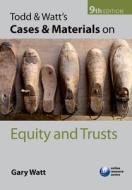Todd & Watt\'s Cases And Materials On Equity And Trusts di Gary Watt edito da Oxford University Press