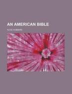 An American Bible di Alice Hubbard edito da General Books Llc