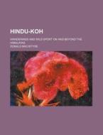 Hindu-koh; Wanderings And Wild Sport On And Beyond The Himalayas di Donald Macintyre edito da General Books Llc