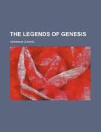 The Legends Of Genesis di Hermann Gunkel edito da General Books Llc