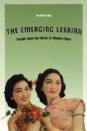 The Emerging Lesbian – Female Same–Sex Desire in Modern China di Tze& edito da The University Of Chicago Press