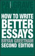 How To Write Better Essays di Bryan Greetham edito da Palgrave Macmillan