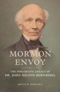 Mormon Envoy di Bruce W. Worthen edito da University Of Illinois Press