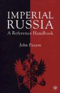 Imperial Russia: A Reference Handbook di John Paxton edito da Palgrave MacMillan
