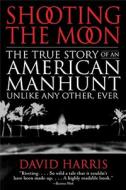 Shooting the Moon: The True Story of an American Manhunt Unlike Any Other, Ever di David Harris edito da BACK BAY BOOKS