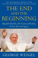 The End and the Beginning: Pope John Paul II--The Victory of Freedom, the Last Years, the Legacy di George Weigel edito da IMAGE BOOKS