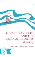 Edward Randolph and the American Colonies 1676-1703 di Michael Garbaldi Hall edito da W W NORTON & CO