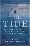 The Tide: The Science and Stories Behind the Greatest Force on Earth di Hugh Aldersey-Williams edito da W W NORTON & CO