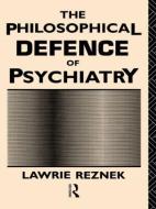 The Philosophical Defence of Psychiatry di Lawrie Reznek edito da Taylor & Francis Ltd