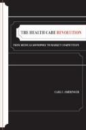 The Health Care Revolution - From Medical Monopoly  to Market Competition di Carl F. Ameringer edito da University of California Press