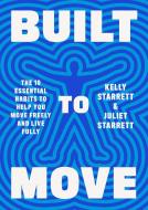 Built to Move: The Ten Essential Habits of Durable, Infinite Humans di Kelly Starrett, Juliet Starrett edito da KNOPF