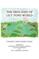 The Frog King of Lily Pond World: Children's Short Stories and Poems di Randolph R. Harrison edito da AUTHORHOUSE