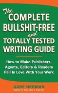 The Complete Bullshit-Free and Totally Tested Writing Guide: How to Make Publishers, Agents, Editors & Readers Fall in Love with Your Work di Gabe Berman edito da 5-12 Media