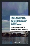 Greek and Roman Versification: With an Introduction on the Development of Ancient Versification di Lucian Muller, Samuel Ball Platner edito da LIGHTNING SOURCE INC