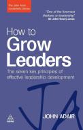 How to Grow Leaders di John Adair edito da Kogan Page Ltd