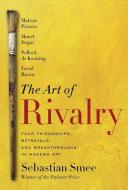 The Art of Rivalry: Four Friendships, Betrayals, and Breakthroughs in Modern Art di Sebastian Smee edito da RANDOM HOUSE