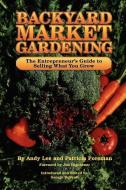 Backyard Market Gardening di Andrew W. Lee, Andy Lee, Patricia L. Foreman edito da GOOD EARTH PUBN